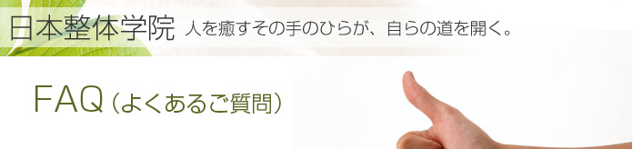 FAQ（よくあるご質問）：日本整体学院　人を癒すその手のひらが、自らの道を開く